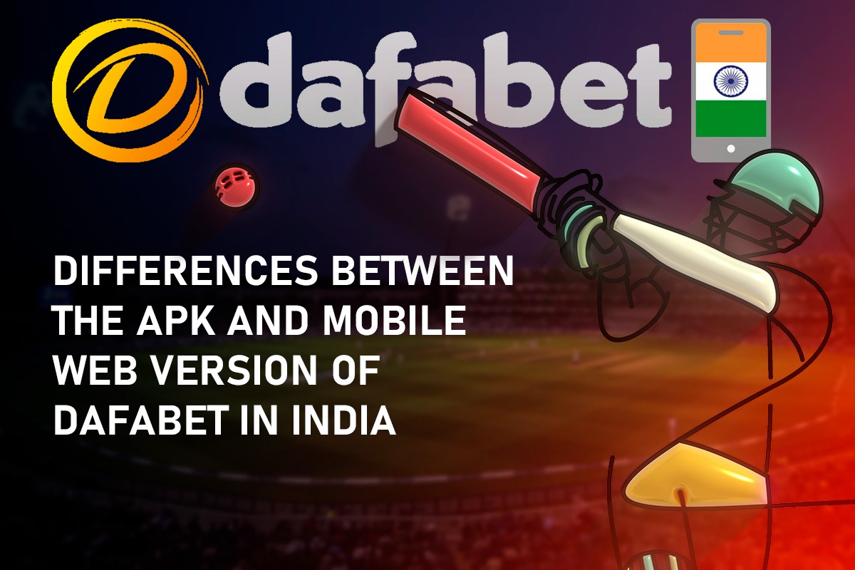 Differences Between the APK and Mobile Web Version of Dafabet in India